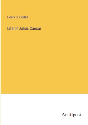 Life of Julius Caesar - Liddell, Henry G