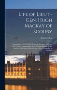 Life of Lieut.-Gen. Hugh Mackay of Scoury: Commander in Chief of the Forces in Scotland, 1689 and 1690, Colonel Commandant of the Scottish Brigade, in the Service of the States General, and a Privy-Counsellor in Scotland