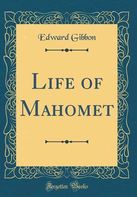 Life of Mahomet (Classic Reprint) - Gibbon, Edward