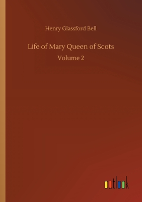 Life of Mary Queen of Scots: Volume 2 - Bell, Henry Glassford