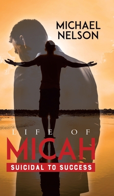 Life of Micah: Suicidal to Success - Nelson, Michael, and Salter, Owen