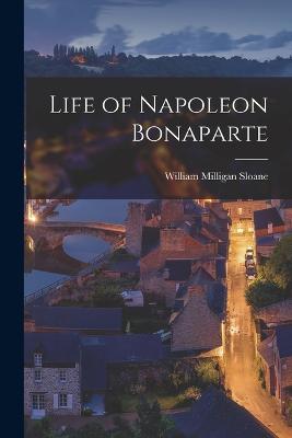 Life of Napoleon Bonaparte - Sloane, William Milligan