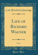 Life of Richard Wagner, Vol. 2 (Classic Reprint)