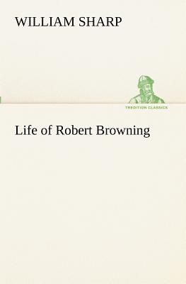 Life of Robert Browning - Sharp, William