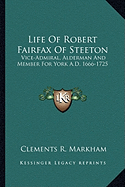 Life Of Robert Fairfax Of Steeton: Vice-Admiral, Alderman And Member For York A.D. 1666-1725 - Markham, Clements R