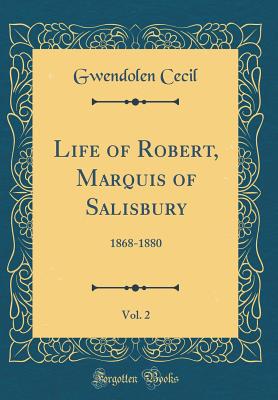 Life of Robert, Marquis of Salisbury, Vol. 2: 1868-1880 (Classic Reprint) - Cecil, Gwendolen