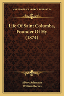 Life of Saint Columba, Founder of Hy (1874) Life of Saint Columba, Founder of Hy (1874)