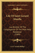 Life Of Saint Gerard Maiella: Lay-Brother Of The Congregation Of The Most Holy Redeemer (1909)