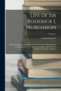 Life of Sir Roderick I. Murchison: Based On His Journals and Letters With Notices of His Scientific Contemporaries and a Sketch of the Rise and Growth of Palozoic Geology in Britain; Volume 1