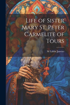 Life of Sister Mary St. Peter Carmelite of Tours - Janvier, M Labb