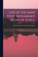 Life of the Amir Dost Mohammed Khan of Kabul