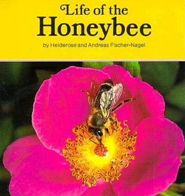 Life of the Honeybee - Fischer-Nagel, Andreas (Photographer), and Fischer-Nagel, Heiderose (Photographer), and Heiderose (Photographer)