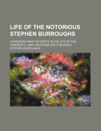 Life of the Notorious Stephen Burroughs: Containing Many Incidents in the Life of This Wonderful Man, Never Before Published, Volumes 1-2