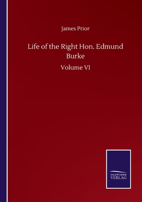 Life of the Right Hon. Edmund Burke: Volume VI - Prior, James