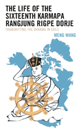 Life of the Sixteenth Karmapa Rangjung Rigpe Dorje: Transmitting the Dharma in Exile