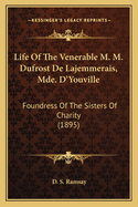 Life of the Venerable M.-M. Dufrost de Lajemmerais, Mde. D'Youville: Foundress of the Sisters of Charity (Called Grey Nuns) of Montreal, Canada