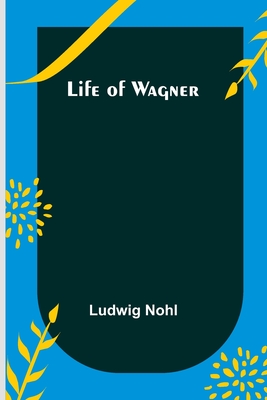 Life of Wagner - Nohl, Ludwig