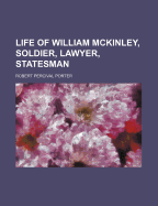 Life of William McKinley, Soldier, Lawyer, Statesman