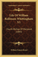 Life of William Rollinson Whittingham V1: Fourth Bishop of Maryland (1883)