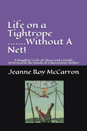 Life on a Tightrope......Without A Net!: A Daughter's Life of Chaos and a Family Destroyed by the Hands of a Narcissistic Mother