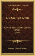 Life on High Levels: Familiar Talks on the Conduct of Life (1897)