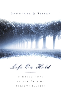 Life on Hold: Finding Hope in the Face of Serious Illness - Seiler, David G, and Brunvoll, Laurel S