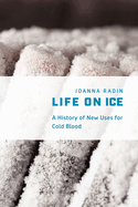 Life on Ice: A History of New Uses for Cold Blood