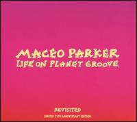 Life on Planet Groove: Revisited [25th Anniversary Limited Edition] - Maceo Parker