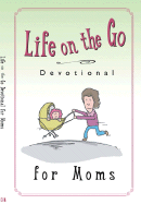 Life on the Go Devotional for Moms: Inspiration from God for Busy Lifestyles