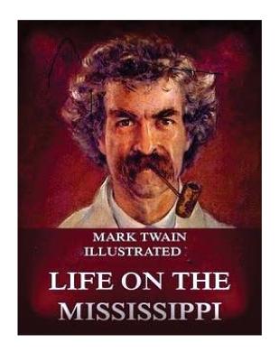 Life on the Mississippi (1883) (Illustrated) by Mark Twain - Twain, Mark