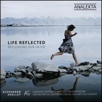 Life Reflected (Rflexions sur la Vie) - Alexander Shelley/Canada's National Arts Centre Orchestra