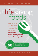 Life Saving Foods: How You Can Benefit From 15 Foods That Make You Healthier, More Energized & Have A Longer Life (Bonus: 50 Quick & Easy Life Saving Food Recipes!)