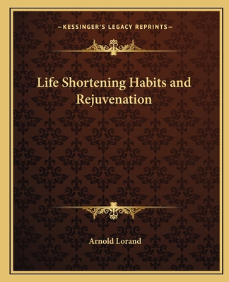 Life Shortening Habits and Rejuvenation - Lorand, Arnold, Dr.