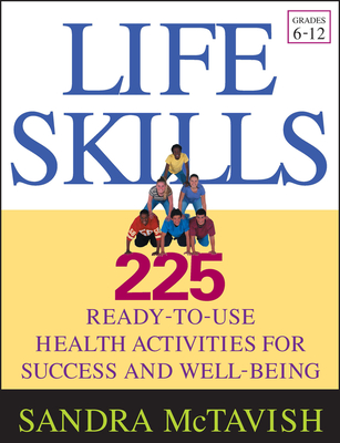 Life Skills: 225 Ready-To-Use Health Activities for Success and Well-Being (Grades 6-12) - McTavish, Sandra