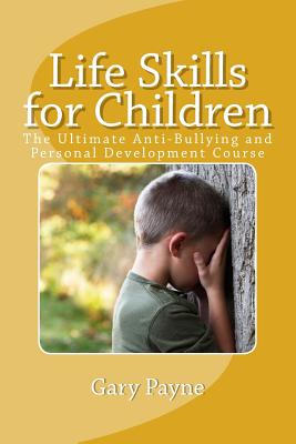 Life Skills for Children - Anti-Bullying & Personal Safety Course: The ultimate preventative measures approach to increasing a young persons safety and confidence - Payne, Gary
