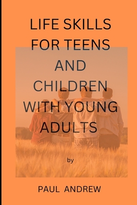 Life skills for teens and children with young adults: Essential life skills for teens - Andrew, Paul