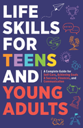 Life Skills For Teens: Embrace Hygiene, Health, and Life Safety for Unforeseen Challenges, Achieve SMART Goals, Learn Budgeting, & Master Effective Communication for Negotiation, Persuasion & Harmony