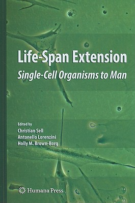 Life-Span Extension: Single-Cell Organisms to Man - Sell, Christian (Editor), and Lorenzini, Antonello (Editor), and Brown-Borg, Holly M (Editor)