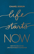 Life Starts Now: How to Create the Life You've Been Waiting for