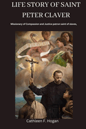 Life Story of Saint Peter Claver: Missionary of Compassion and Justice Patron Saint of Slaves,