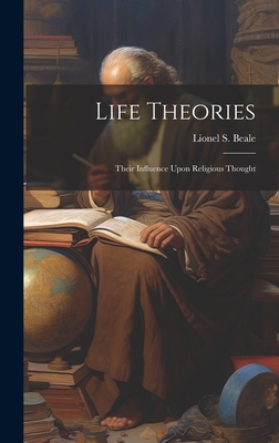 Life Theories; Their Influence Upon Religious Thought - Beale, Lionel S 1828-1906