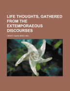 Life Thoughts, Gathered from the Extemporaeous Discourses