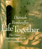Life Together: The Classic Explorations of Faith in Community - Bonhoeffer, Dietrich, and Doberstein, John W (Designer)