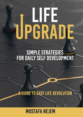 Life Upgrade: Simple Strategies for Daily Self-Development A Guide to Easy Life Revolution - Nejem, Mustafa