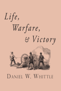 Life, Warfare, and Victory - Whittle, Daniel W