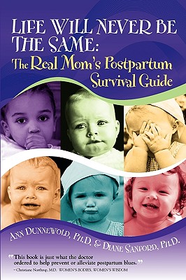 Life Will Never Be the Same: The Real Mom's Postpartum Survival Guide - Dunnewold, Ann L, and Sanford, Diane G, and Tse, Gladys (Foreword by)