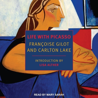 Life with Picasso - Sarah, Mary (Read by), and Alther, Lisa (Contributions by), and Gilot, Francoise