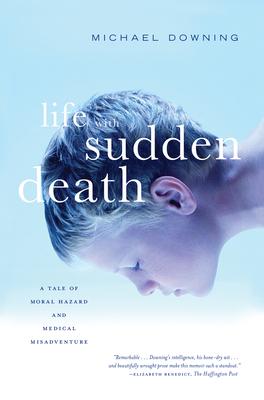 Life with Sudden Death: A Tale of Moral Hazard and Medical Misadventure - Downing, Michael