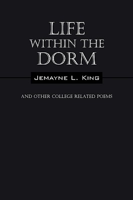 Life Within the Dorm: And Other College Related Poems - King, Jemayne L