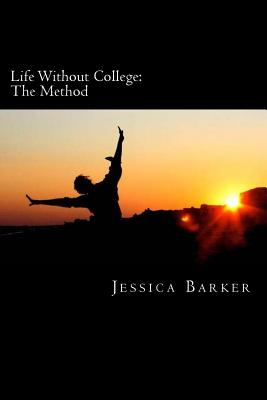 Life Without College: The Method - Barker, Jessica